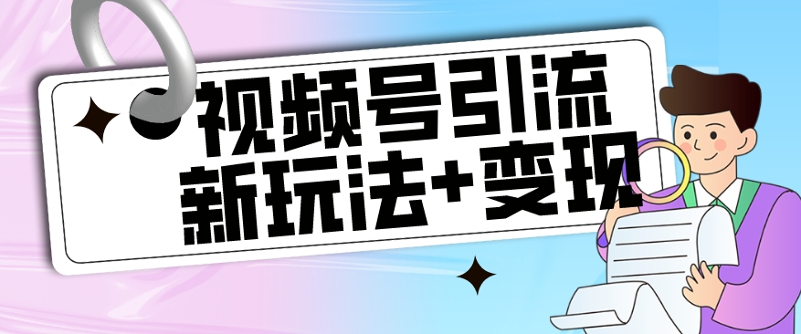 【玩法揭秘】视频号引流新玩法+变现思路，本玩法不限流不封号-86资源库