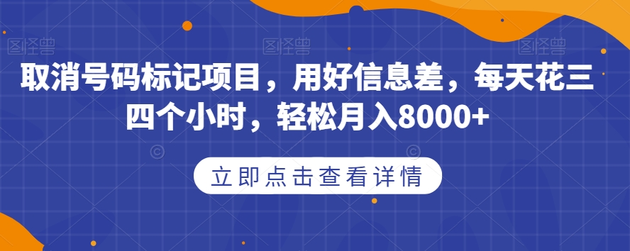 取消号码标记项目，用好信息差，每天花三四个小时，轻松月入8000+【揭秘】-86资源库