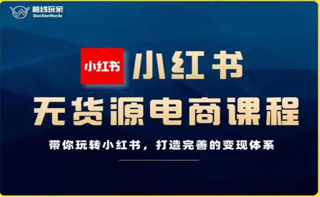 前线玩家-小红书无货源电商，带你玩转小红书，打造完善的变现体系-86资源库