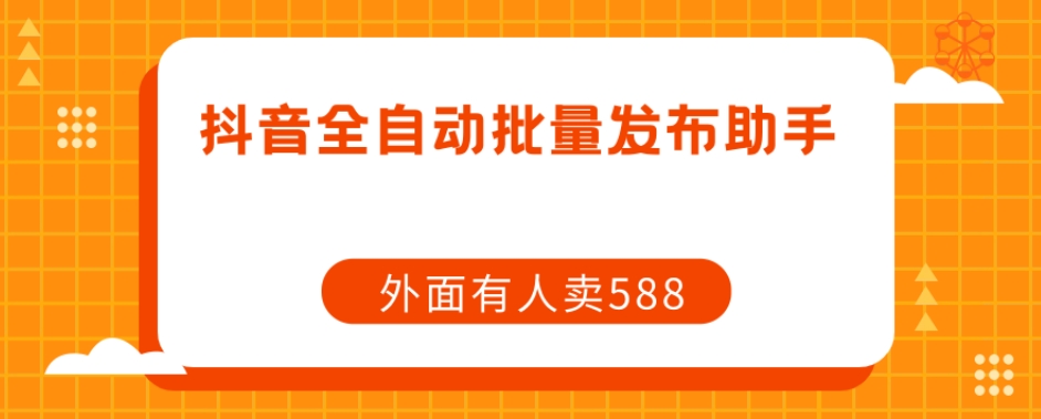 【原创开发】外面卖588抖音全自动批量发布助手-86资源库