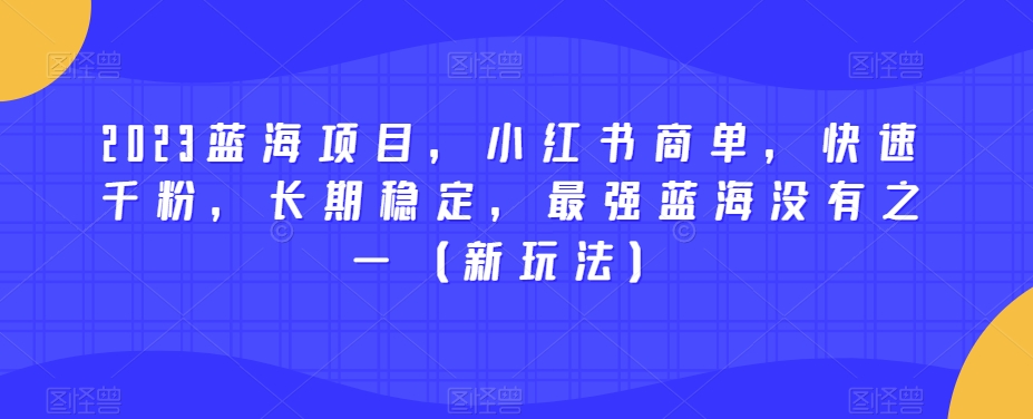 2023蓝海项目，小红书商单，快速千粉，长期稳定，最强蓝海没有之一（新玩法）-86资源库