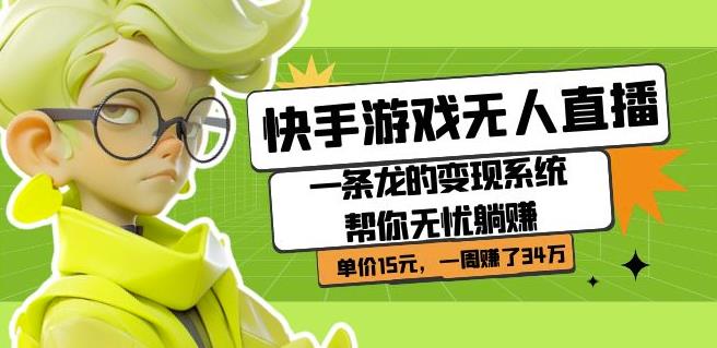 快手游戏无人直播：一条龙的变现系统帮你无忧躺赚单价15元，一周赚了34万-86资源库