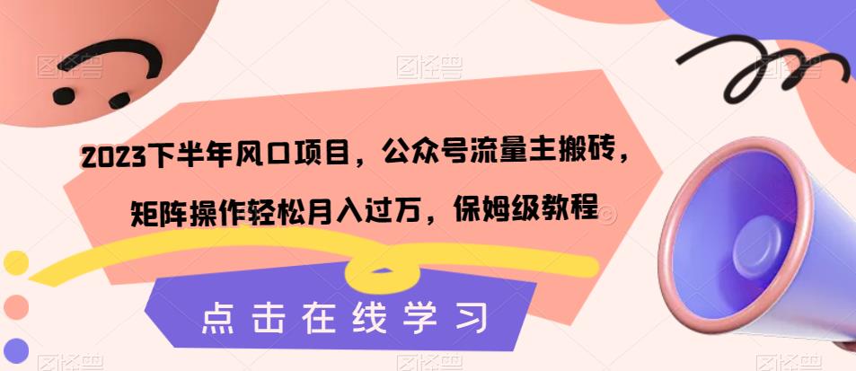 2023下半年风口项目，公众号流量主搬砖，矩阵操作轻松月入过万，保姆级教程-86资源库