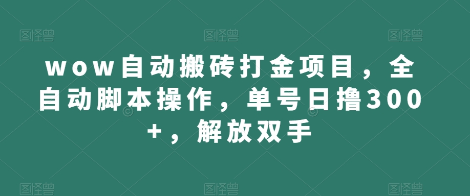 wow自动搬砖打金项目，全自动脚本操作，单号日撸300+，解放双手【揭秘】-86资源库