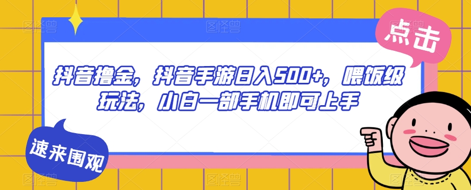 抖音撸金，抖音手游日入500+，喂饭级玩法，小白一部手机即可上手【揭秘】-86资源库