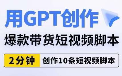 用GPT创作爆款带货短视频脚本，2分钟创作10条短视频脚本-86资源库