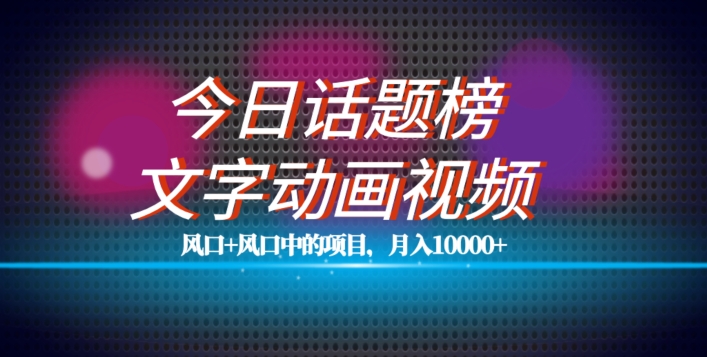 最新今日话题+文字动画视频风口项目教程，单条作品百万流量，月入10000+【揭秘】-86资源库