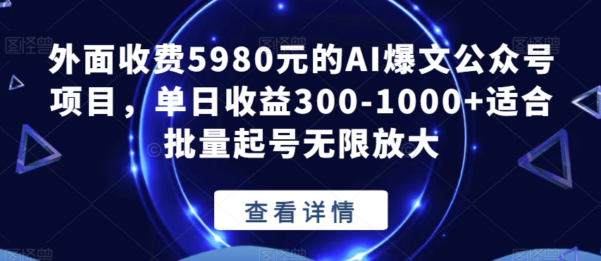 外面收费5980元的AI爆文公众号项目，单日收益300-1000+适合批量起号无限放大【揭秘】-86资源库