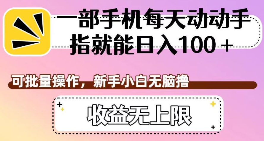 一部手机每天动动手指就能日入100+，可批量操作，新手小白无脑撸，收益无上限【揭秘】-86资源库