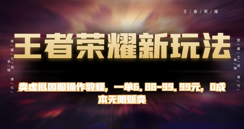 王者荣耀新玩法，卖虚拟国服操作教程，一单6.88-99.99元，0成本无限贩卖【揭秘】-86资源库