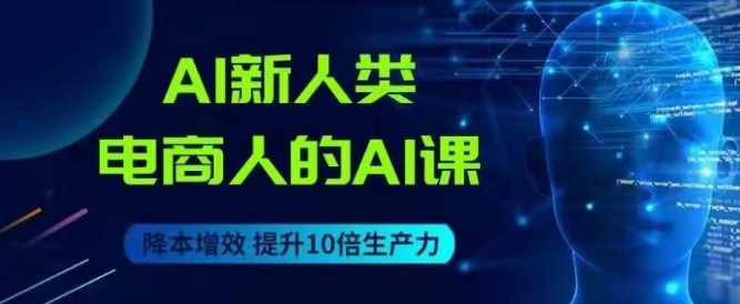 AI新人类-电商人的AI课，用世界先进的AI帮助电商降本增效-86资源库