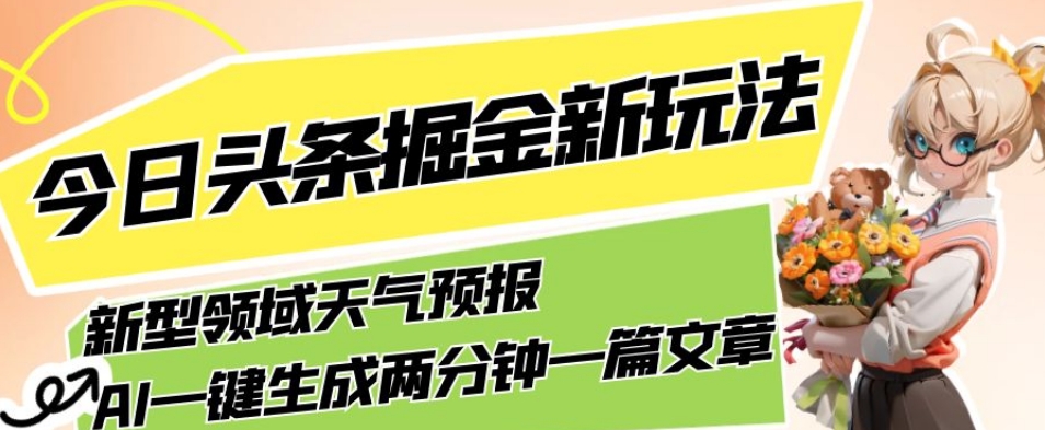 今日头条掘金新玩法，关于新型领域天气预报，AI一键生成两分钟一篇文章，复制粘贴轻松月入5000+-86资源库