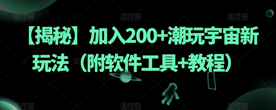 【揭秘】加入200+潮玩宇宙新玩法（附软件工具+教程）-86资源库