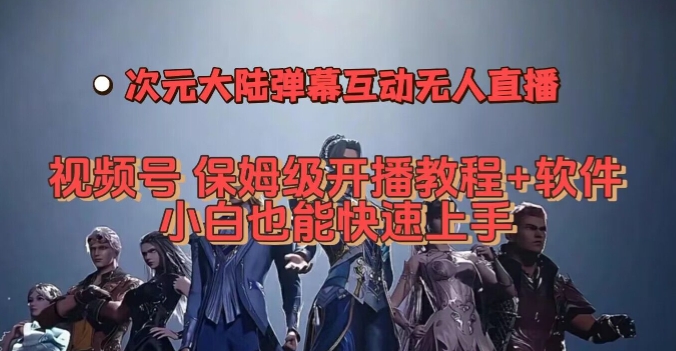 视频号次元大陆弹幕互动无人直播，视频号保姆级开播教程+软件，小白也能快速上手-86资源库