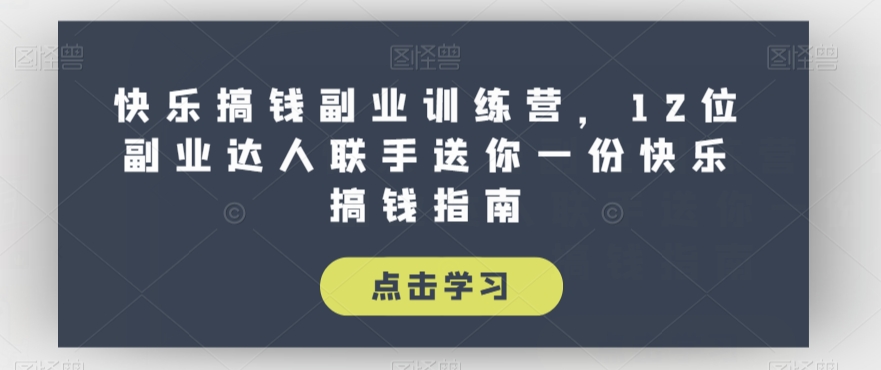 快乐搞钱副业训练营，12位副业达人联手送你一份快乐搞钱指南-86资源库