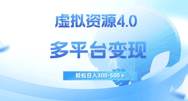 虚拟资源4.0，多平台变现，轻松日入300-500＋【揭秘】-86资源库