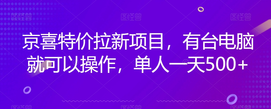 京喜特价拉新新玩法，有台电脑就可以操作，单人一天500+【揭秘】-86资源库