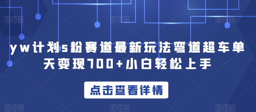 yw计划s粉赛道最新玩法弯道超车单天变现700+小白轻松上手-86资源库