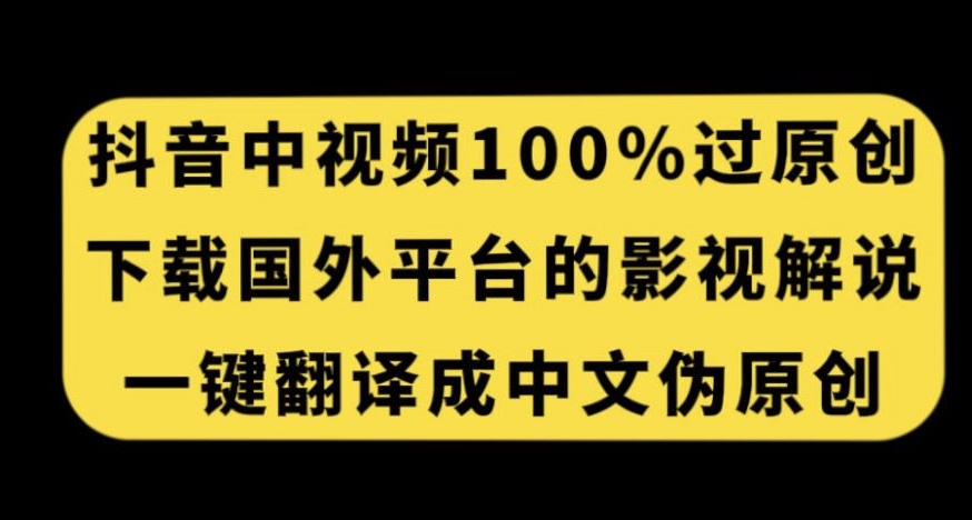 抖音中视频百分百过原创，下载国外平台的电影解说，一键翻译成中文获取收益-86资源库