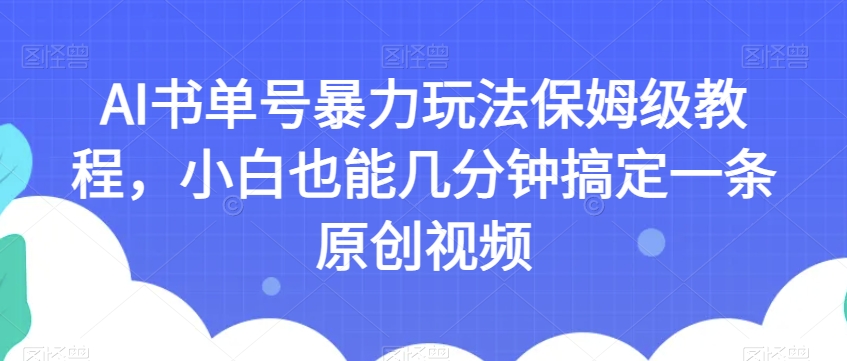 AI书单号暴力玩法保姆级教程，小白也能几分钟搞定一条原创视频【揭秘】-86资源库