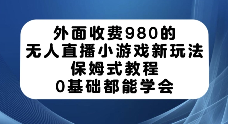 外面收费980的无人直播小游戏新玩法，保姆式教程，0基础都能学会【揭秘】-86资源库