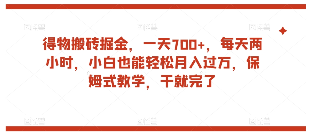得物搬砖掘金，一天700+，每天两小时，小白也能轻松月入过万，保姆式教学，干就完了-86资源库