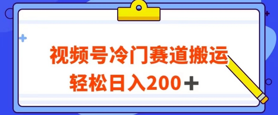 视频号最新冷门赛道搬运玩法，轻松日入200+【揭秘】-86资源库