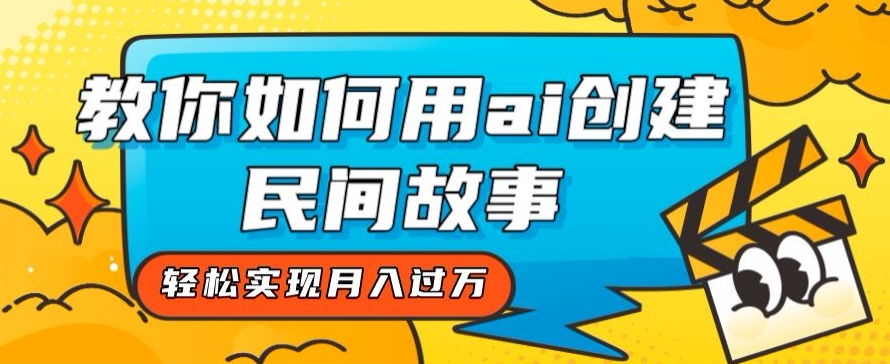 全新思路，教你如何用ai创建民间故事，轻松实现月入过万【揭秘】-86资源库