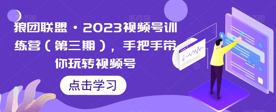 狼团联盟·2023视频号训练营（第三期），手把手带你玩转视频号-86资源库