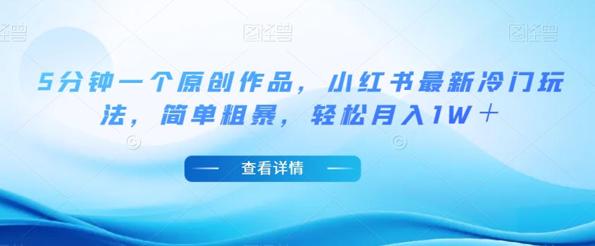 5分钟一个原创作品，小红书最新冷门玩法，简单粗暴，轻松月入1W＋【揭秘】-86资源库