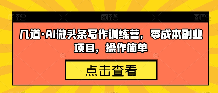 几道·AI微头条写作训练营，零成本副业项目，操作简单【揭秘】-86资源库