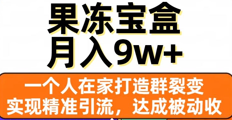 果冻宝盒，一个人在家打造群裂变，实现精准引流，达成被动收入，月入9w+-86资源库