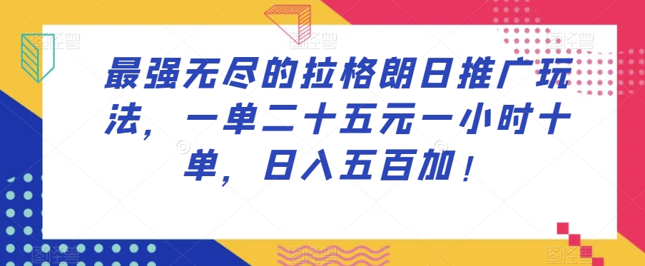最强无尽的拉格朗日推广玩法，一单二十五元一小时十单，日入五百加！-86资源库