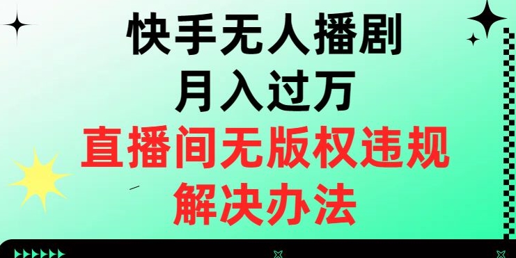 快手无人播剧月入过万，直播间无版权违规的解决办法【揭秘】-86资源库