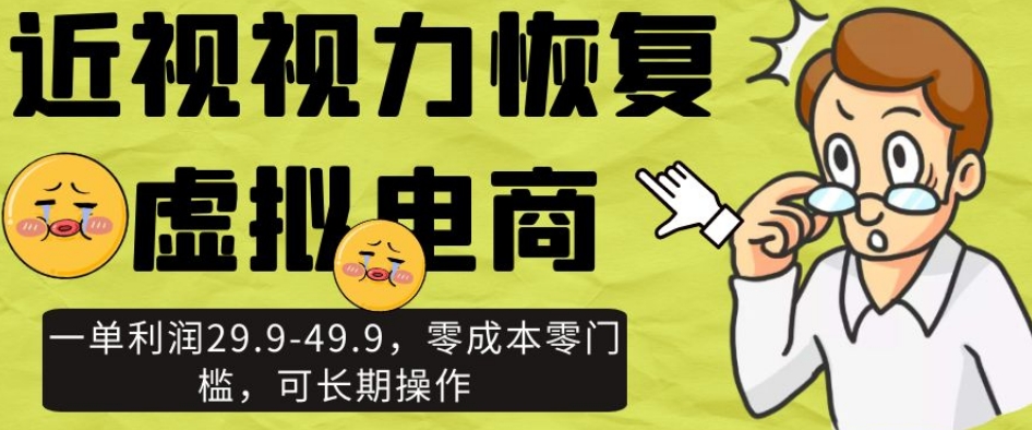近视视力恢复虚拟电商，一单利润29.9-49.9，零成本零门槛，可长期操作【揭秘】-86资源库