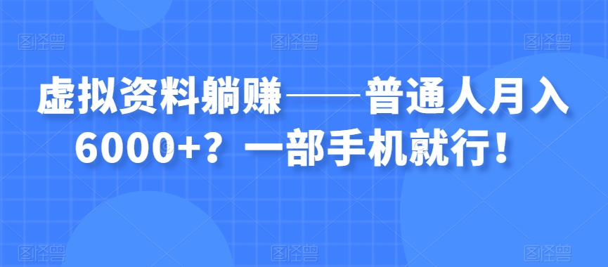 虚拟资料躺赚——普通人月入6000+？一部手机就行！-86资源库
