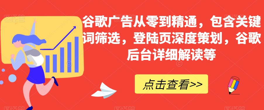 谷歌广告从零到精通，包含关键词筛选，登陆页深度策划，谷歌后台详细解读等-86资源库
