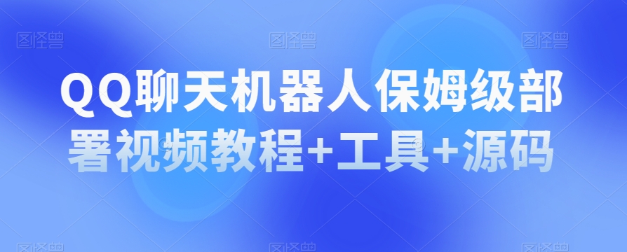 QQ聊天机器人保姆级部署视频教程+工具+源码-86资源库