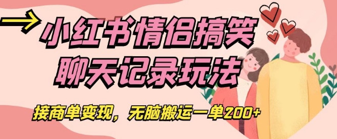 小红书情侣搞笑聊天记录玩法，接商单变现，无脑搬运一单200+【揭秘】-86资源库