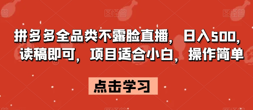 拼多多全品类不露脸直播，日入500，读稿即可，项目适合小白，操作简单【揭秘】-86资源库