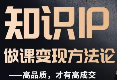 怎么做一门品质好课，知识IP做课变现方法论，高品质，才有好成交-86资源库