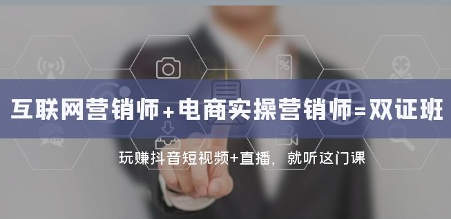 互联网·营销师+电商实操营销师=双证班：玩赚抖音短视频+直播就听这门课-86资源库
