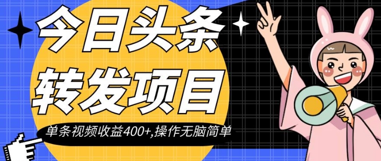 今日头条转发项目，单条视频收益400+,操作无脑简单【揭秘】-86资源库