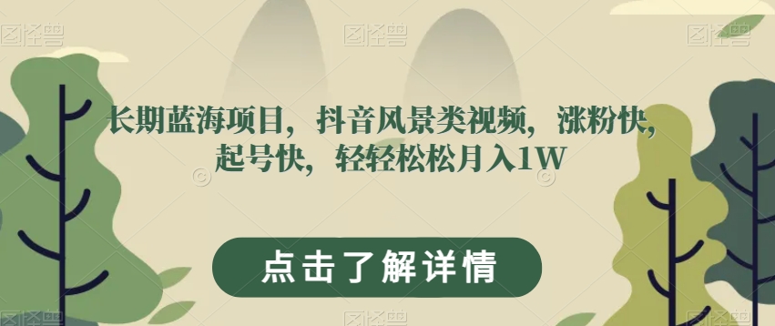 长期蓝海项目，抖音风景类视频，涨粉快，起号快，轻轻松松月入1W【揭秘】-86资源库