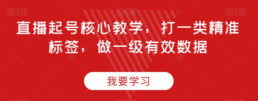 直播起号核心教学，打一类精准标签，做一级有效数据-86资源库