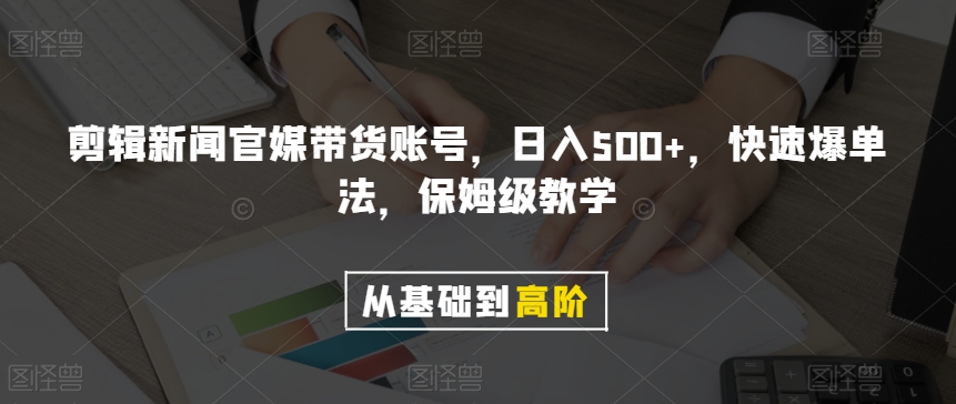 剪辑新闻官媒带货账号，日入500+，快速爆单法，保姆级教学【揭秘】-86资源库