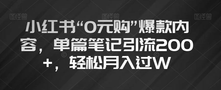 小红书“0元购”爆款内容，单篇笔记引流200+，轻松月入过W【揭秘】-86资源库