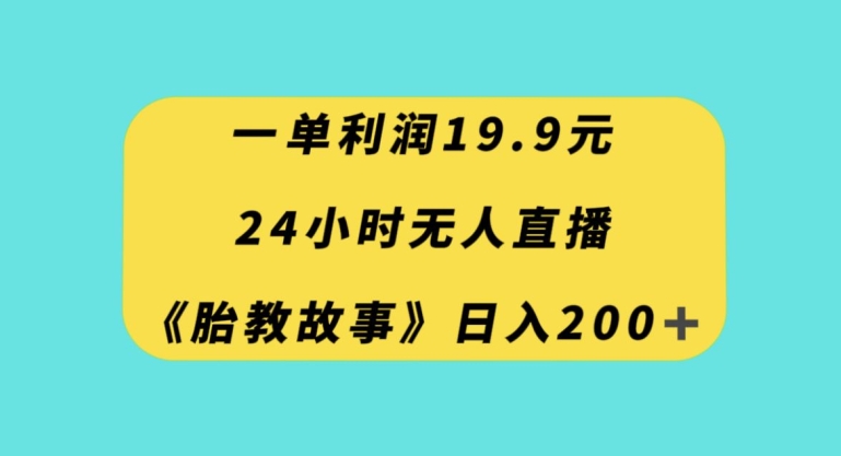 一单利润19.9，24小时无人直播胎教故事，每天轻松200+【揭秘】-86资源库