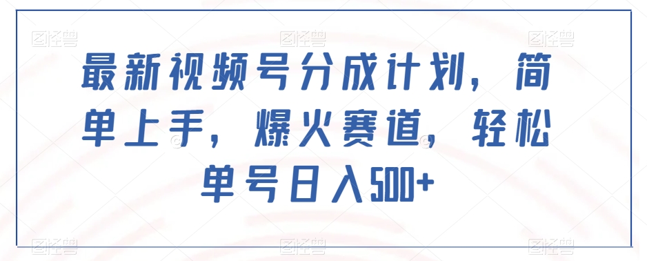 最新视频号分成计划，简单上手，爆火赛道，轻松单号日入500+-86资源库