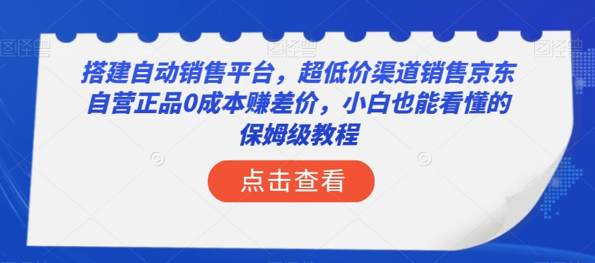 搭建自动销售平台，超低价渠道销售京东自营正品0成本赚差价，小白也能看懂的保姆级教程【揭秘】-86资源库
